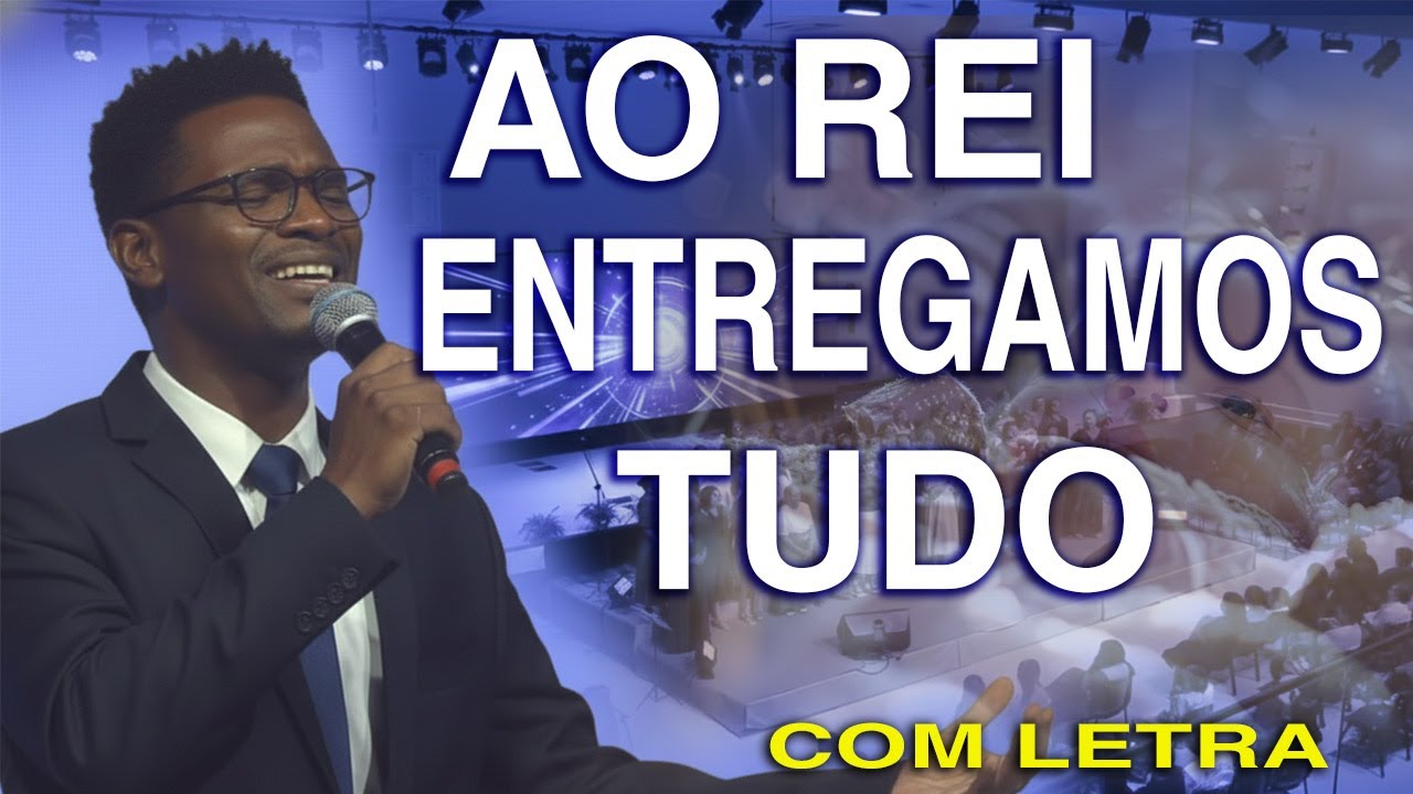 AO REI ENTREGAMOS TUDO | Louvor Congregacional | COM LETRA