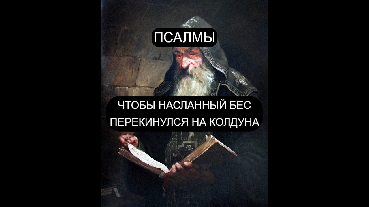 ЧТОБЫ НАСЛАННЫЙ БЕС ПЕРЕКИНУЛСЯ НА КОЛДУНА. ПСАЛМЫ