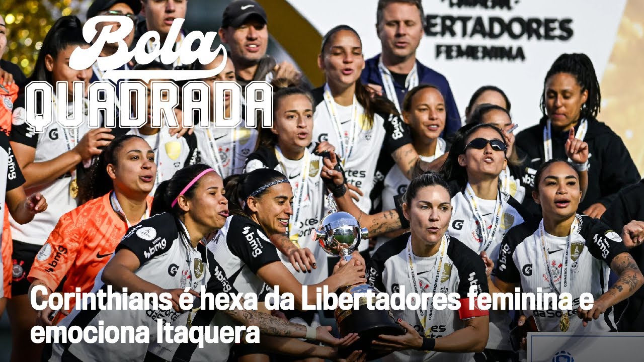 Corinthians é hexa da Libertadores feminina e emociona Itaquera | Bola Quadrada