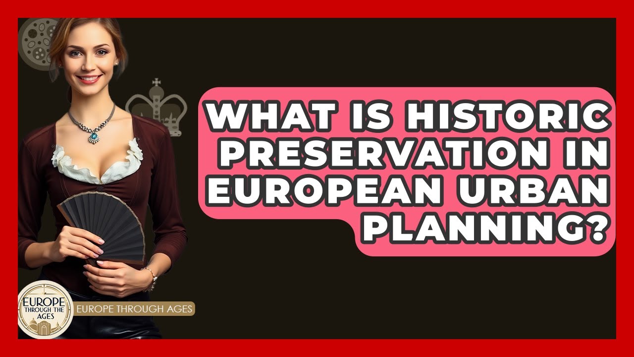 What Is Historic Preservation In European Urban Planning? - Europe Through the Ages