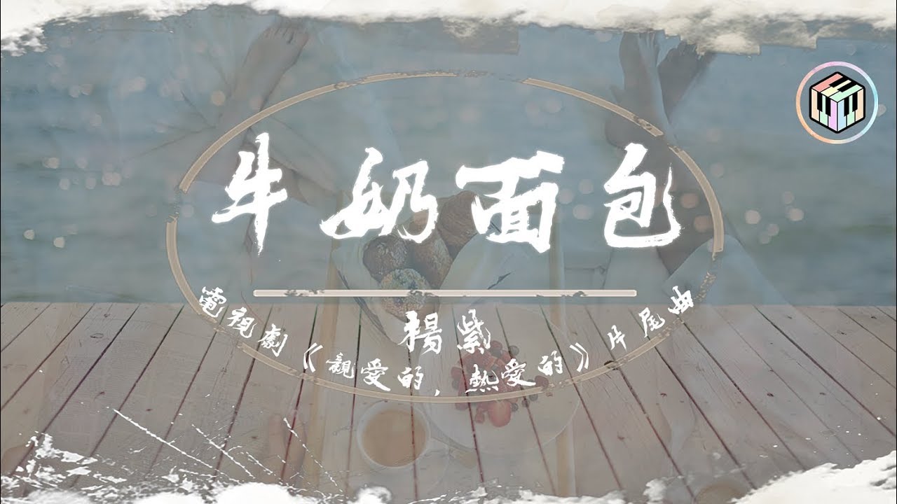 楊紫 - 牛奶面包【電視劇《親愛的，熱愛的》片尾曲】「愛上你就像牛奶愛上了面包 天生就一對遇見了再甩不掉」【動態歌詞】♪
