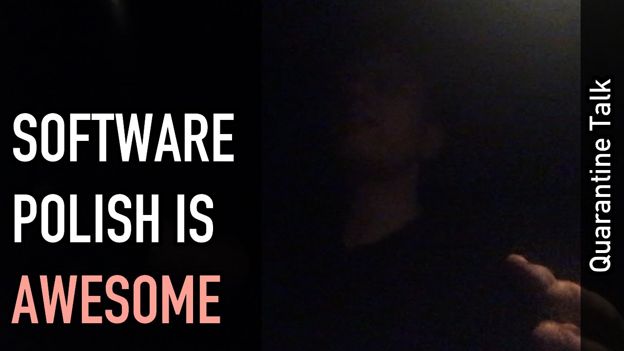 Quarantine talk: Software polish is awesome!
