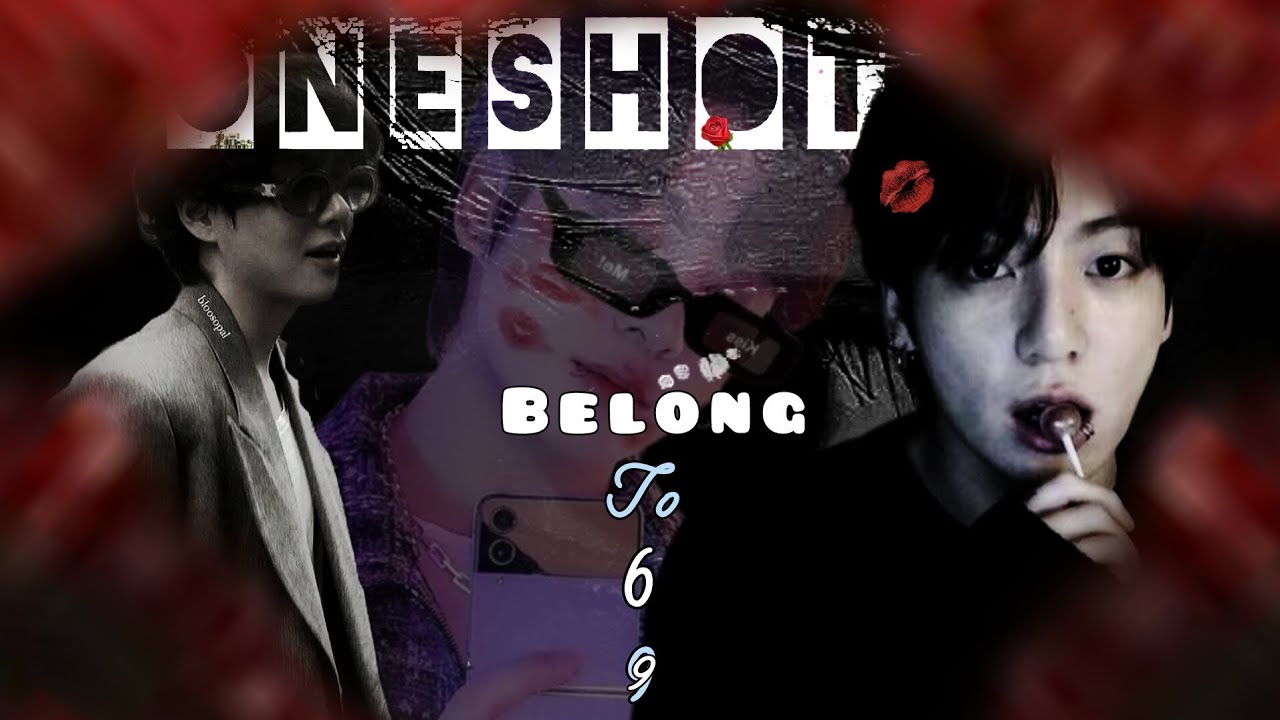 Belong to 69 // ᴏɴᴇsʜᴏᴛ // [ 𝐁𝐋 ] .