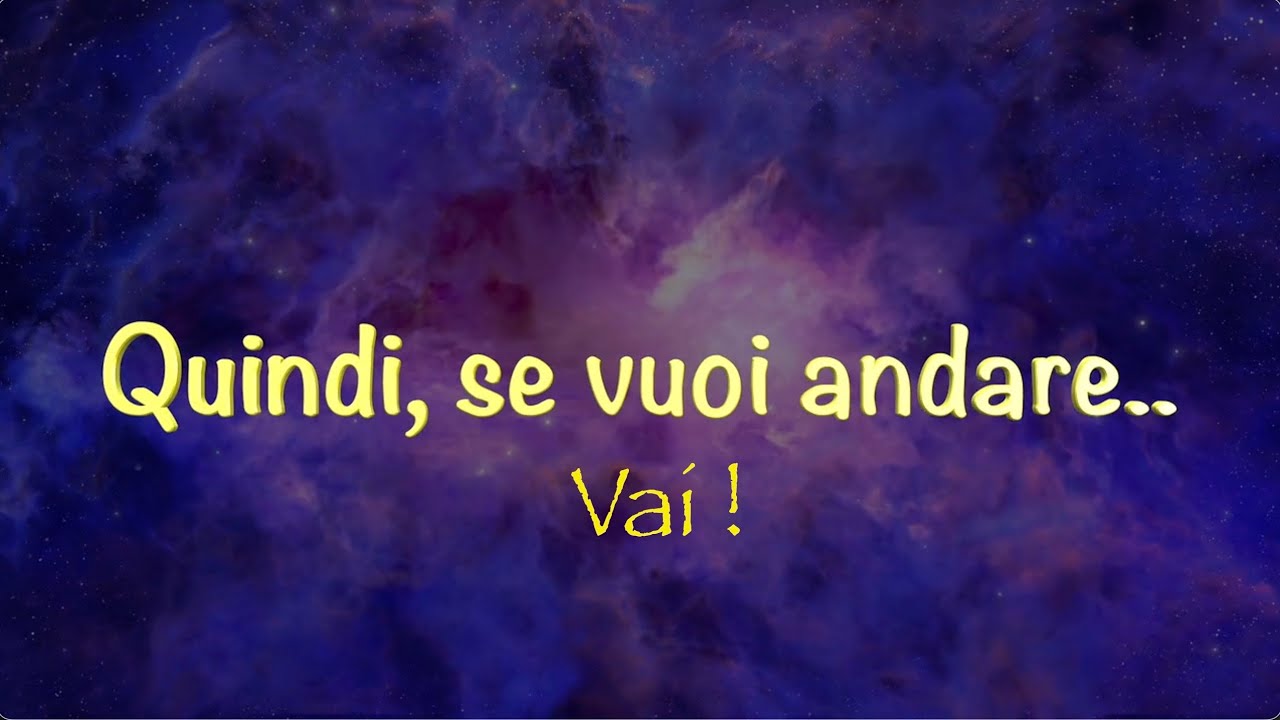Quindi, se vuoi andare, vai