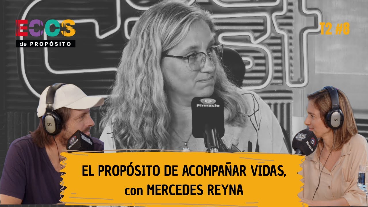 ECOS DE PROPÓSITO T2 #8 EL PROPÓSITO DE ACOMPAÑAR VIDAS, con MERCEDES REYNA