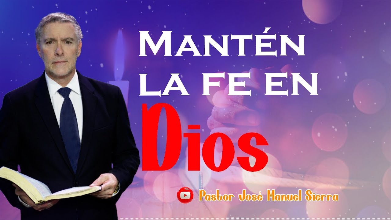 Mantén la fe en Dios | Pastor José Manuel Sierra