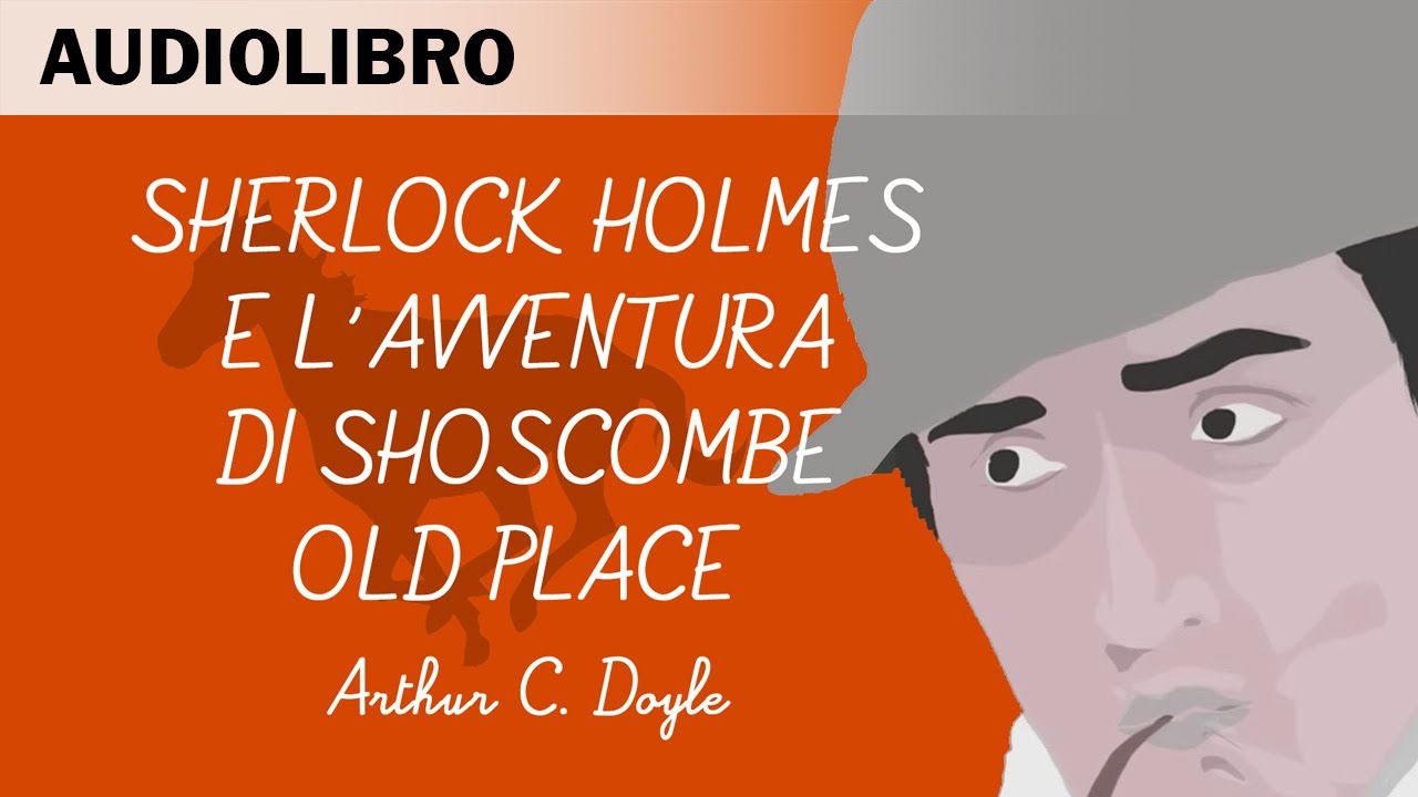 Sherlock Holmes e l'avventura di shoscombe old place di Arthur C.Doyle - Audiolibro in italiano