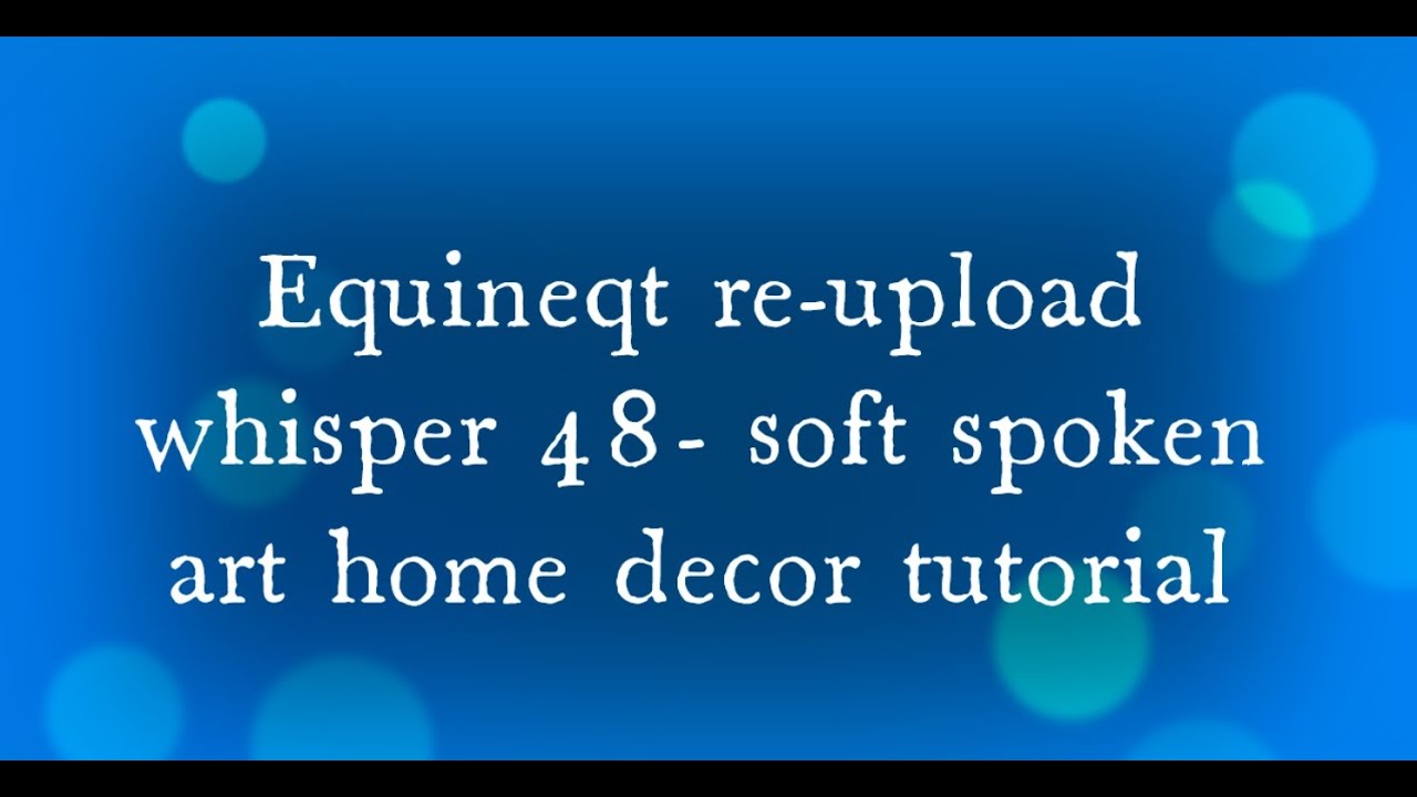 Equineqt re-upload whisper 48 soft spoken art home decor tutorial