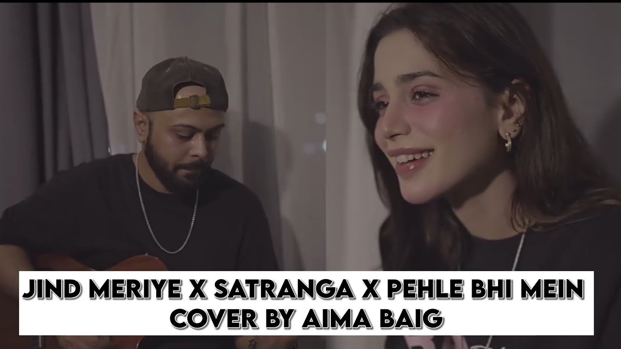 Aima Baig Cover Song| Jind meriye X Satranga X pehle bhi mein| new song | mashup 