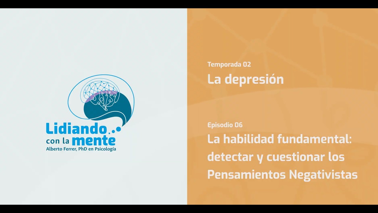 La habilidad fundamental: detectar y cuestionar los Pensamientos Negativistas T:02 - E06