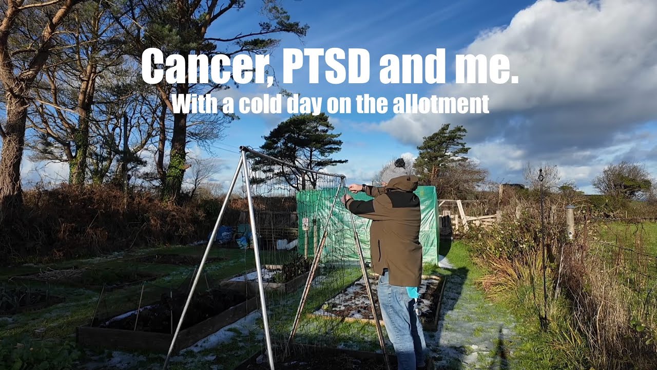 Cancer, PTSD and me. With a cold day on the allotment. 