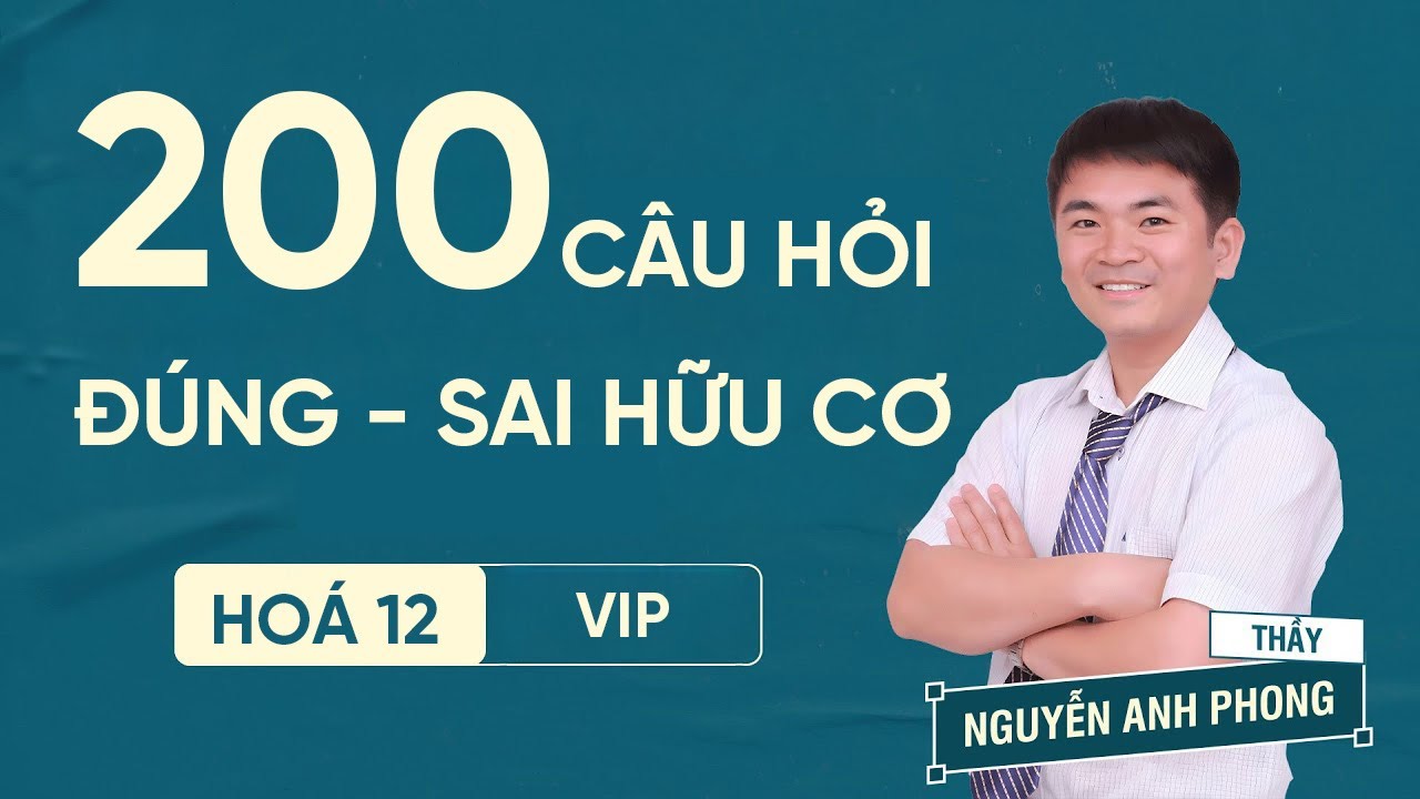 200 Câu Đúng Sai Hóa Hữu Cơ – Tổng Ôn Lý Thuyết Trọng Tâm | Thầy Nguyễn Anh Phong (NAP)