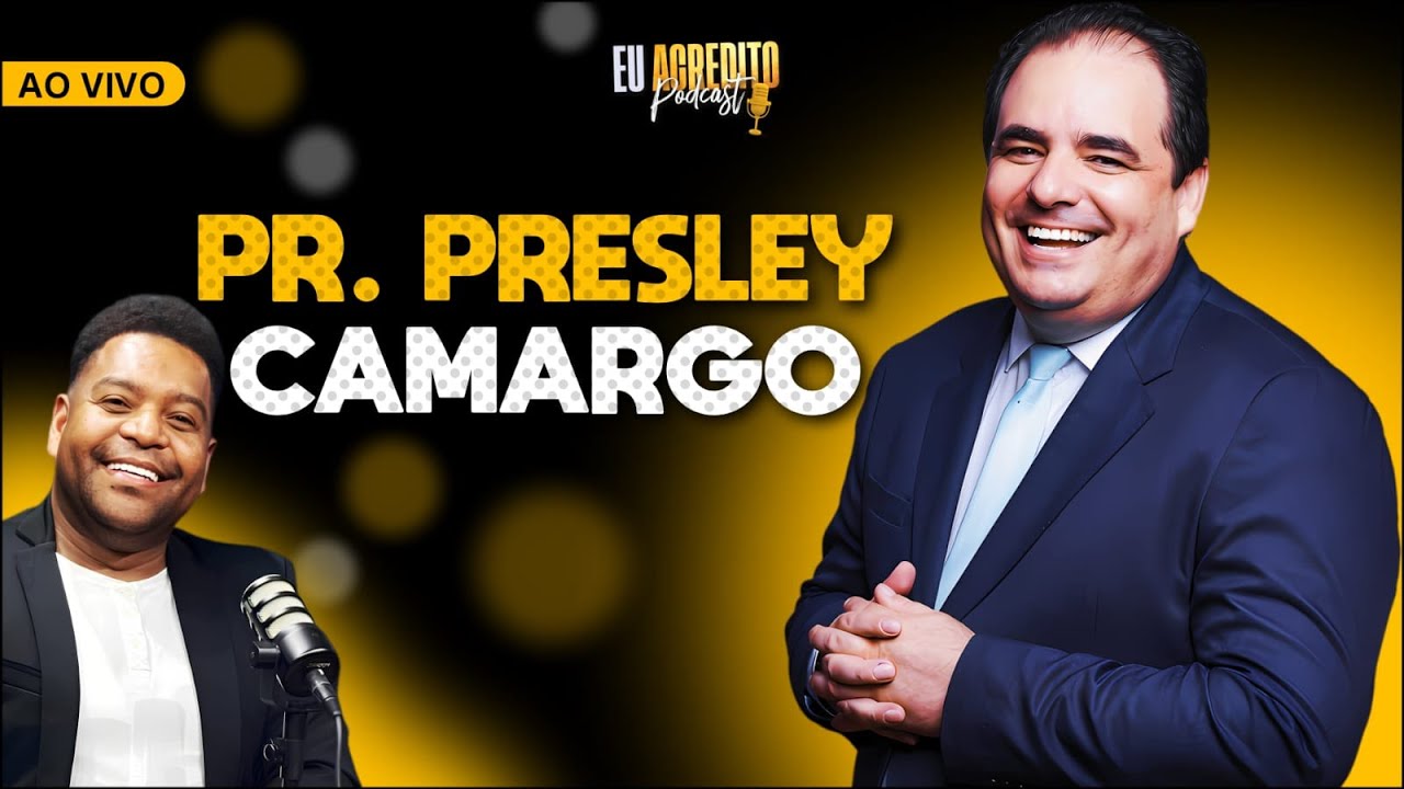 PASTOR PRESLEY CAMARGO | EU ACREDITO PODCAST AO VIVO