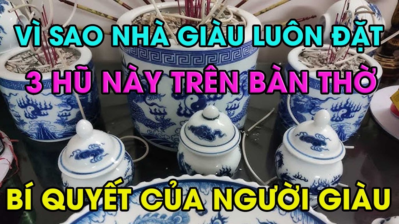 Tại sao nhà giàu không bao giờ thiếu 3 hũ này trên bàn thờ? Người Biết THÌ GIÀU LÊN