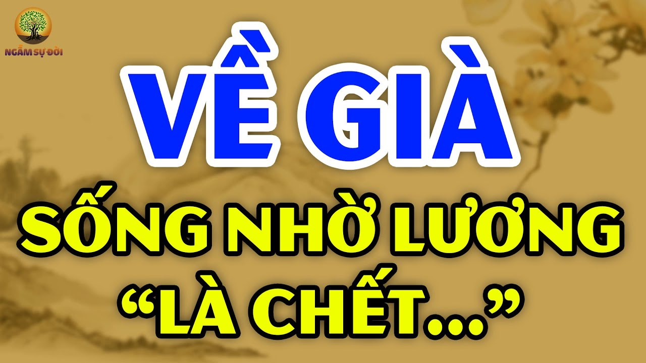 TUỔI GIÀ đừng dại sống nhờ LƯƠNG HƯU? | Ngẫm Sự Đời