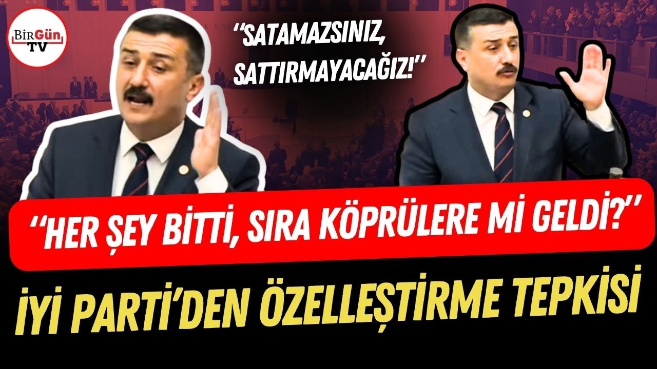 İYİ Partili Türkoğlu'ndan köprü ve otoyol özelleştirmelerine sert tepki! 