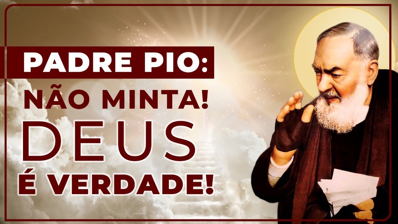 PADRE PIO: NÃO MINTA! DEUS É VERDADE!