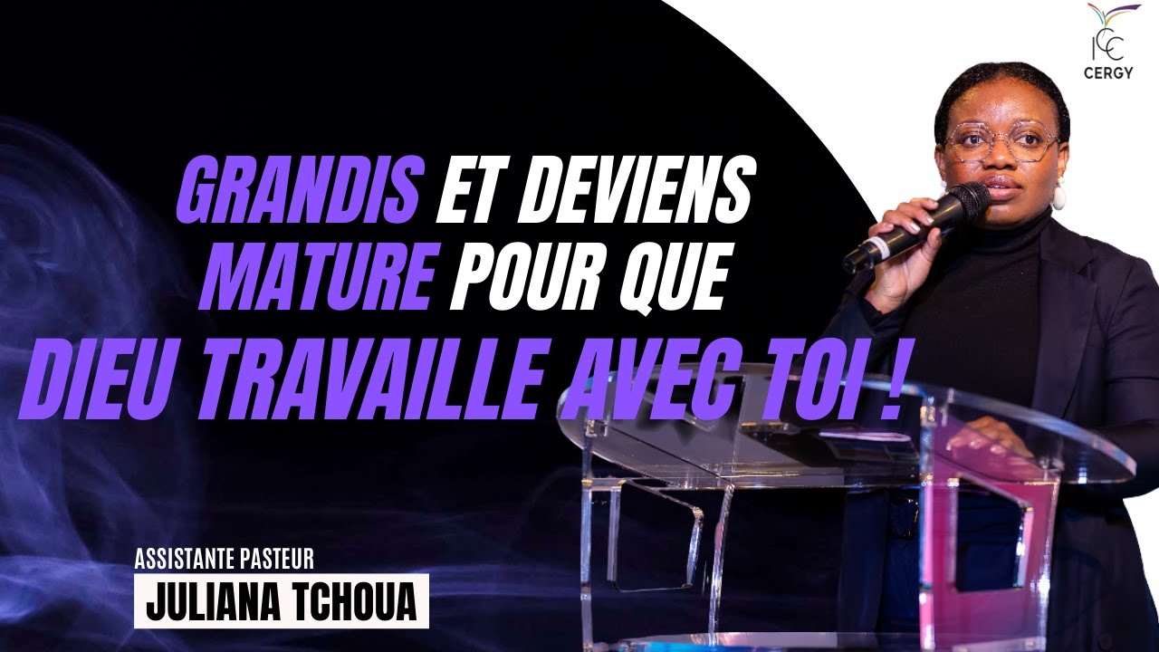 Grandis et deviens mature pour que Dieu travaille avec toi - AP Juliana Tchoua