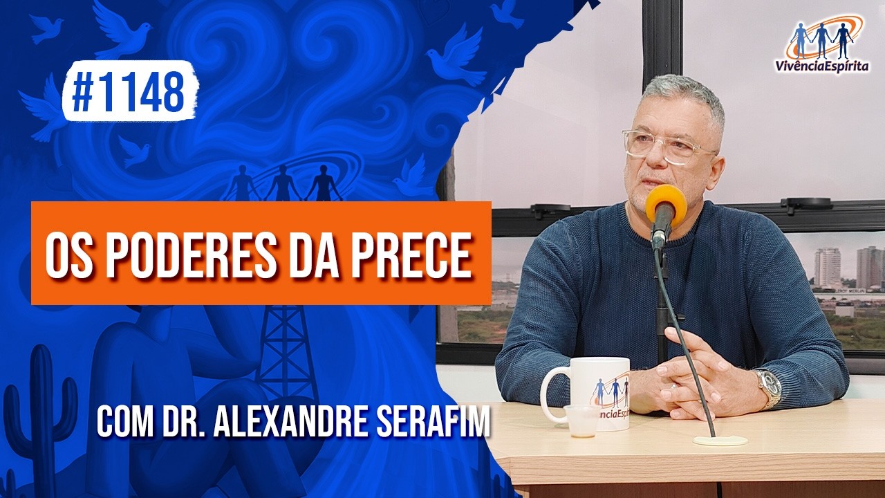 Os Poderes da Prece | com Dr. Alexandre Serafim - Ep. 1148