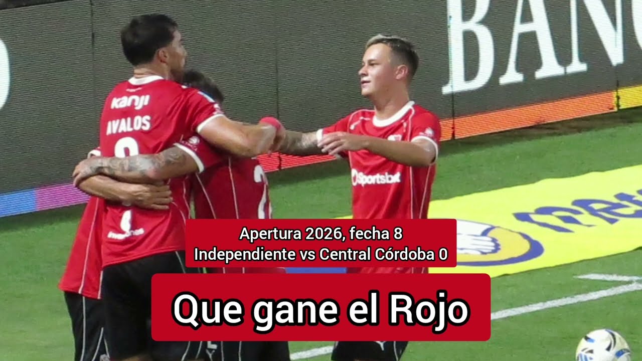 Que gane el Rojo: comentario de #Independiente 2 vs Central Córdoba 0 (Apertura 2026) 