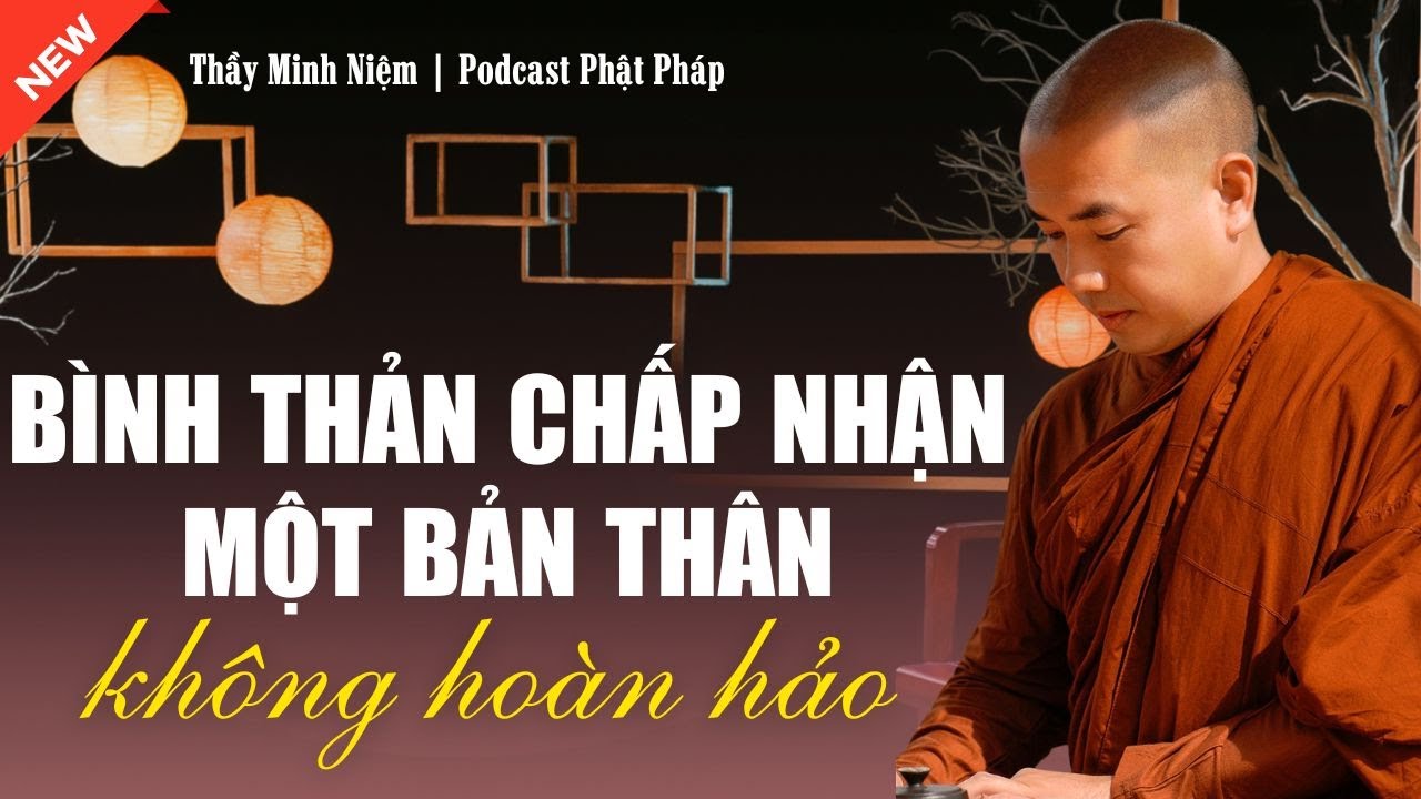 Bình Thản Chấp Nhận Một Bản Thân Không Hoàn Hảo – Bài Giảng Chữa Lành Rất Sâu | Thầy Minh Niệm