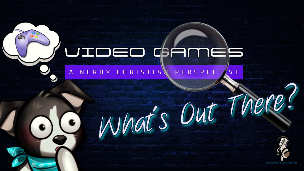 Video Games and The Christian I A NERDY CHRISTIAN'S PERSPECTIVE #podcast