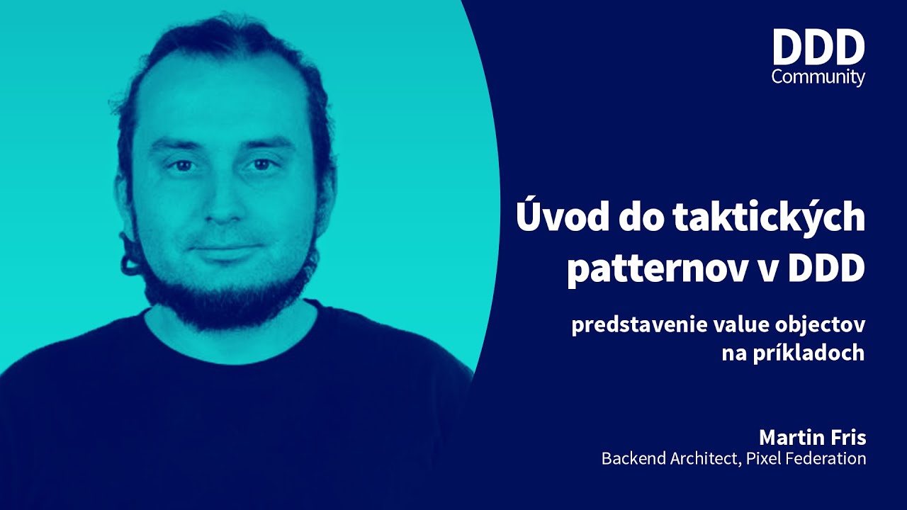 ÚVOD DO TAKTICKÝCH PATTERNOV DDD, VALUE OBJECTS | Martin Fris, Backend Architect, Pixel Federation