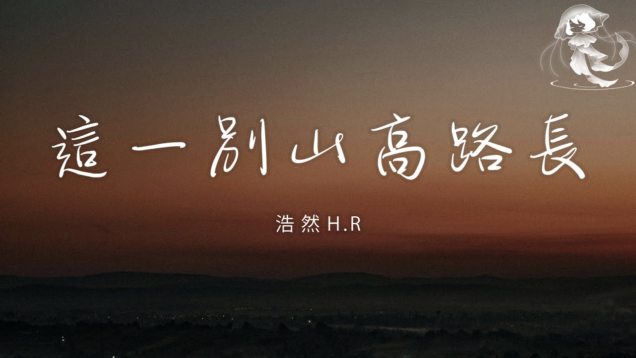 浩然H.R - 這一別山高路長「這一別山高路長 再見青春我的姑娘」【動態歌詞】♪