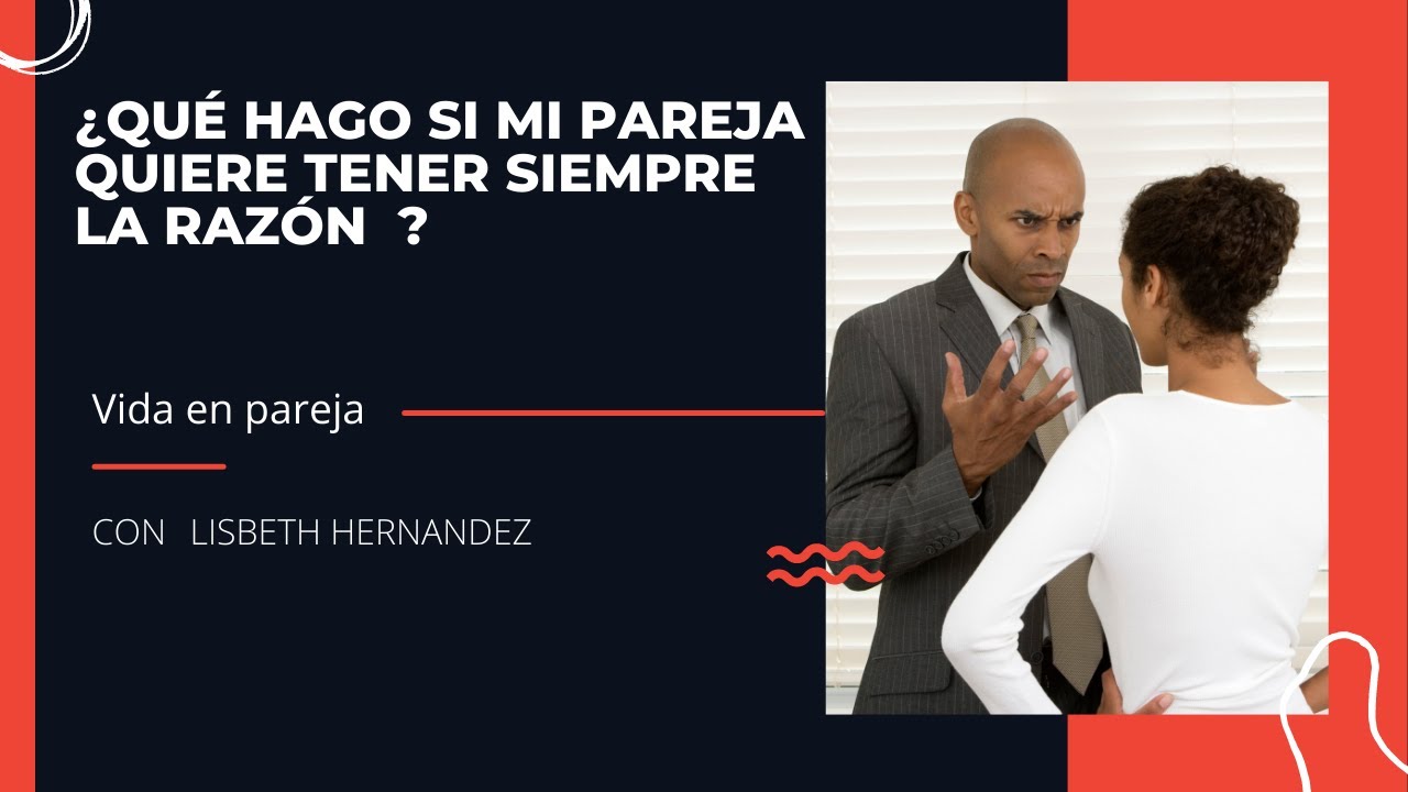 Qué hago si mi pareja quiere tener siempre la razón ?