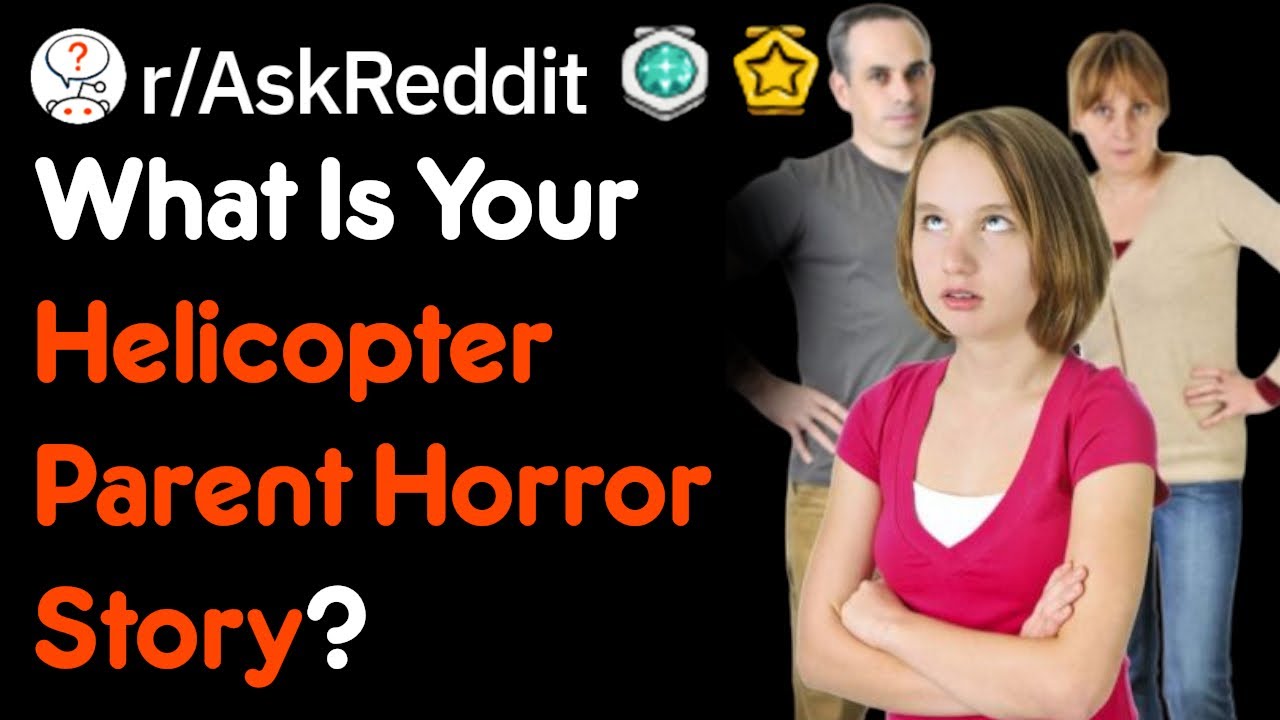 What's Your Helicopter Parent Horror Story? (r/AskReddit)