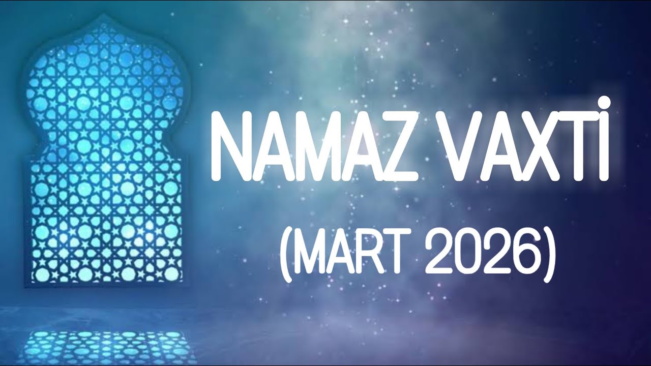 Bakı Namaz Vaxtlari - Azan Vaxti (MART 2026)