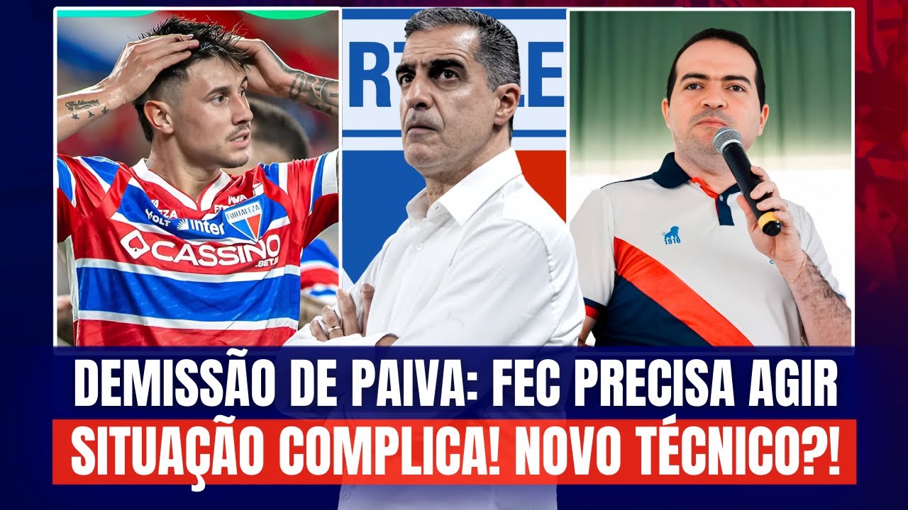 🚨 DEMISS&Atilde;O DE PAIVA: FORTALEZA PRECISA AGIR 🤔 QUEM SER&Aacute; O NOVO T&Eacute;CNICO? SITUA&Ccedil;&Atilde;O COMPLICA AINDA MAIS