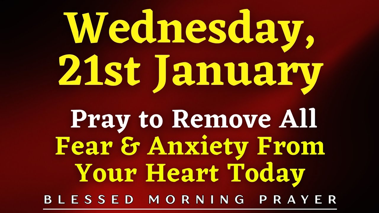 January 21st, Wednesday | Prayer to Remove All Fear & Anxiety From Your Heart Today