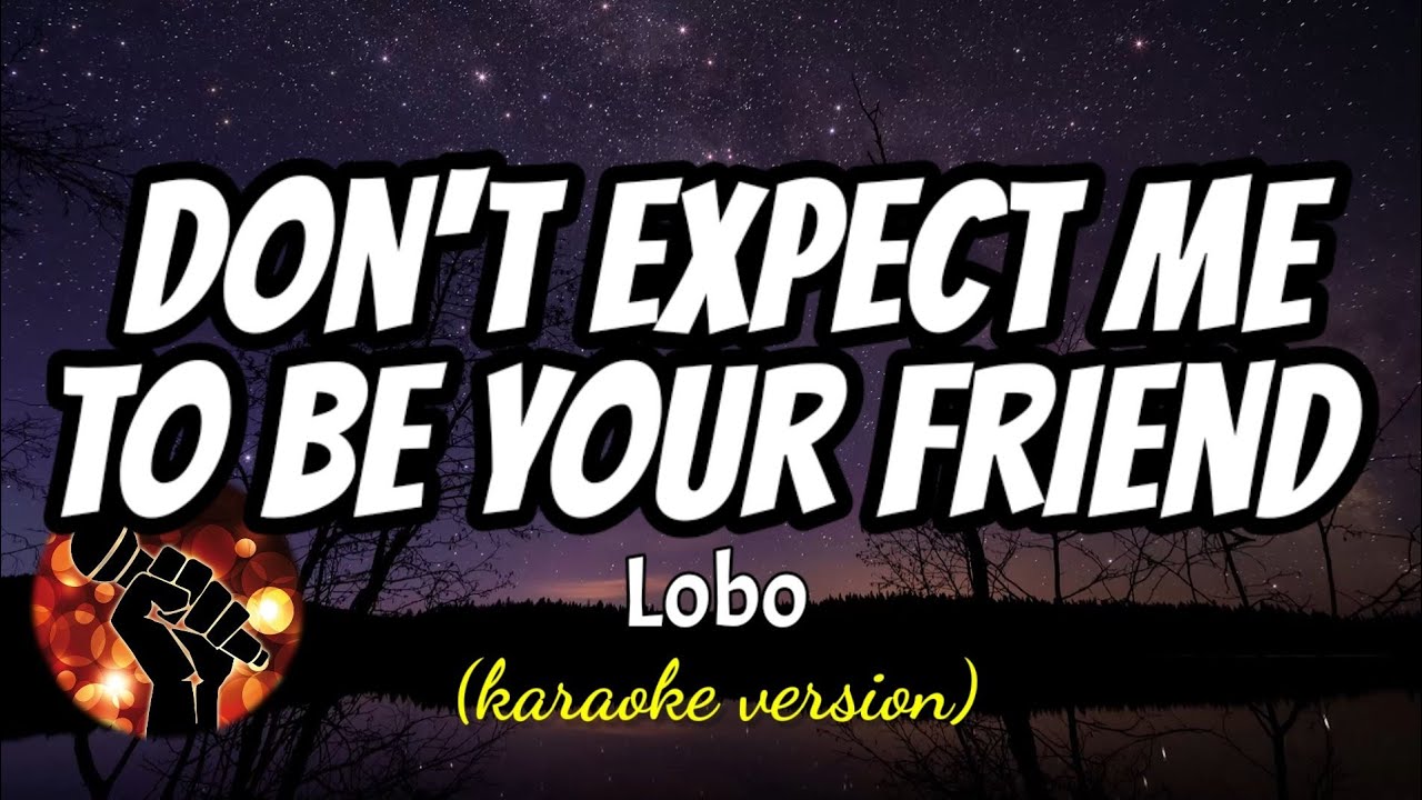 DON'T EXPECT ME TO BE YOUR FRIEND - LOBO (karaoke version)