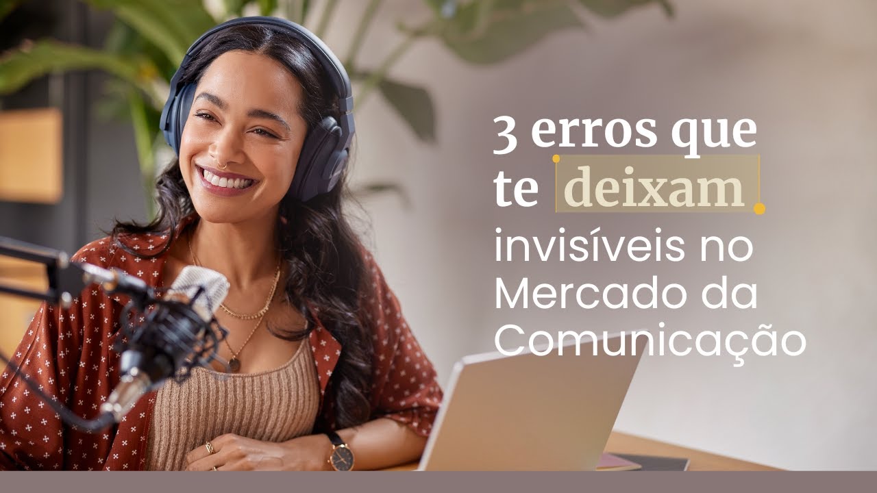 3 erros que te deixam invisíveis no Mercado da Comunicação