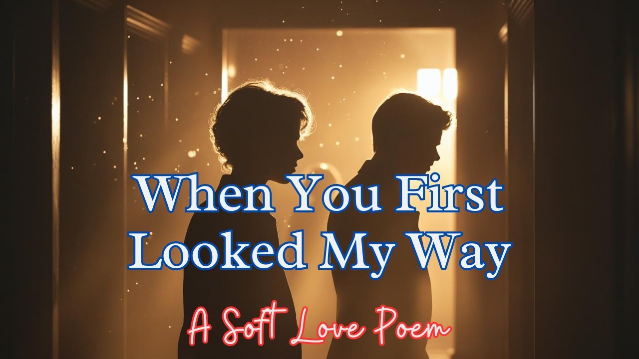 When You First Looked My Way  | A Soft Love Poem
