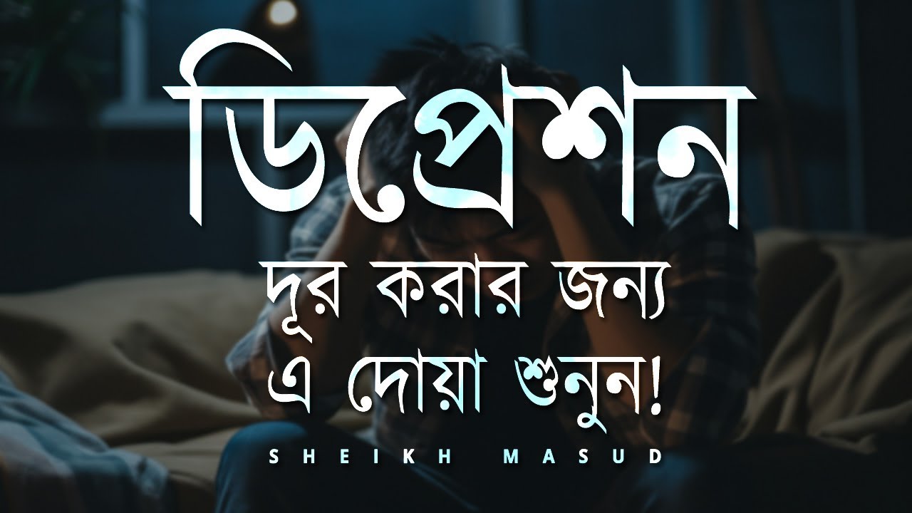ডিপ্রেশন ও দুশ্চিন্তা দূর করার দোয়া। Best dua for remove Depression | Sheikh Masud