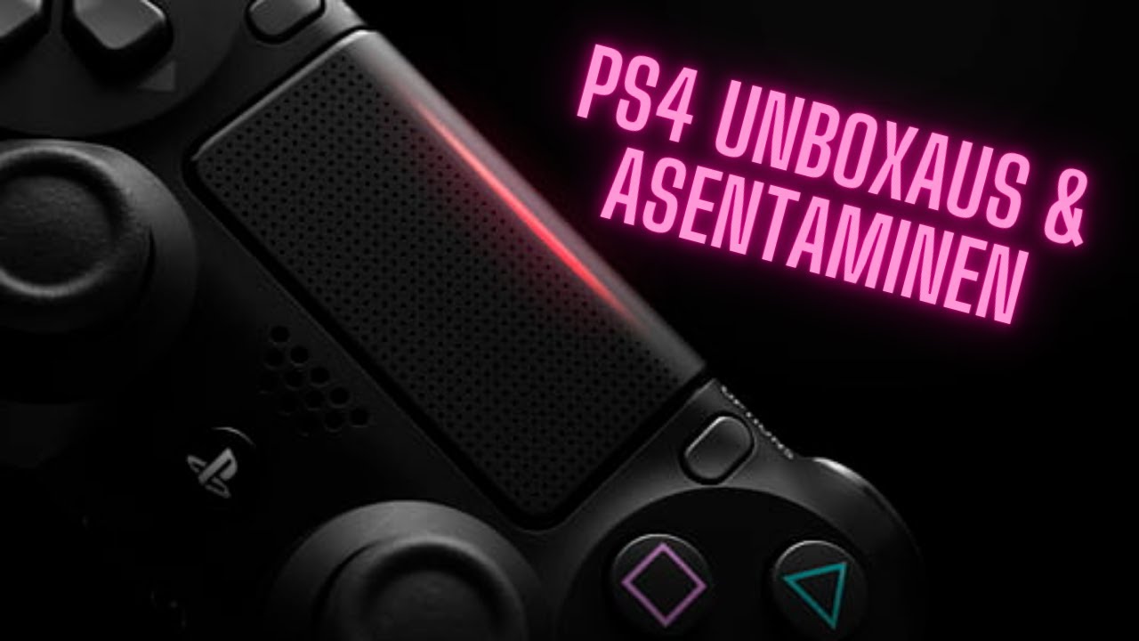 PS4 Unboxaus & Asentaminen