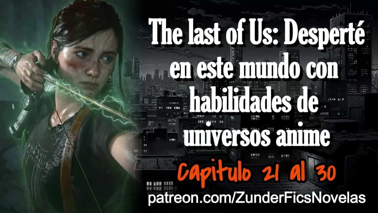 The Last of Us: Desperté en este mundo con habilidades de universos anime - Capitulo 21 al 30