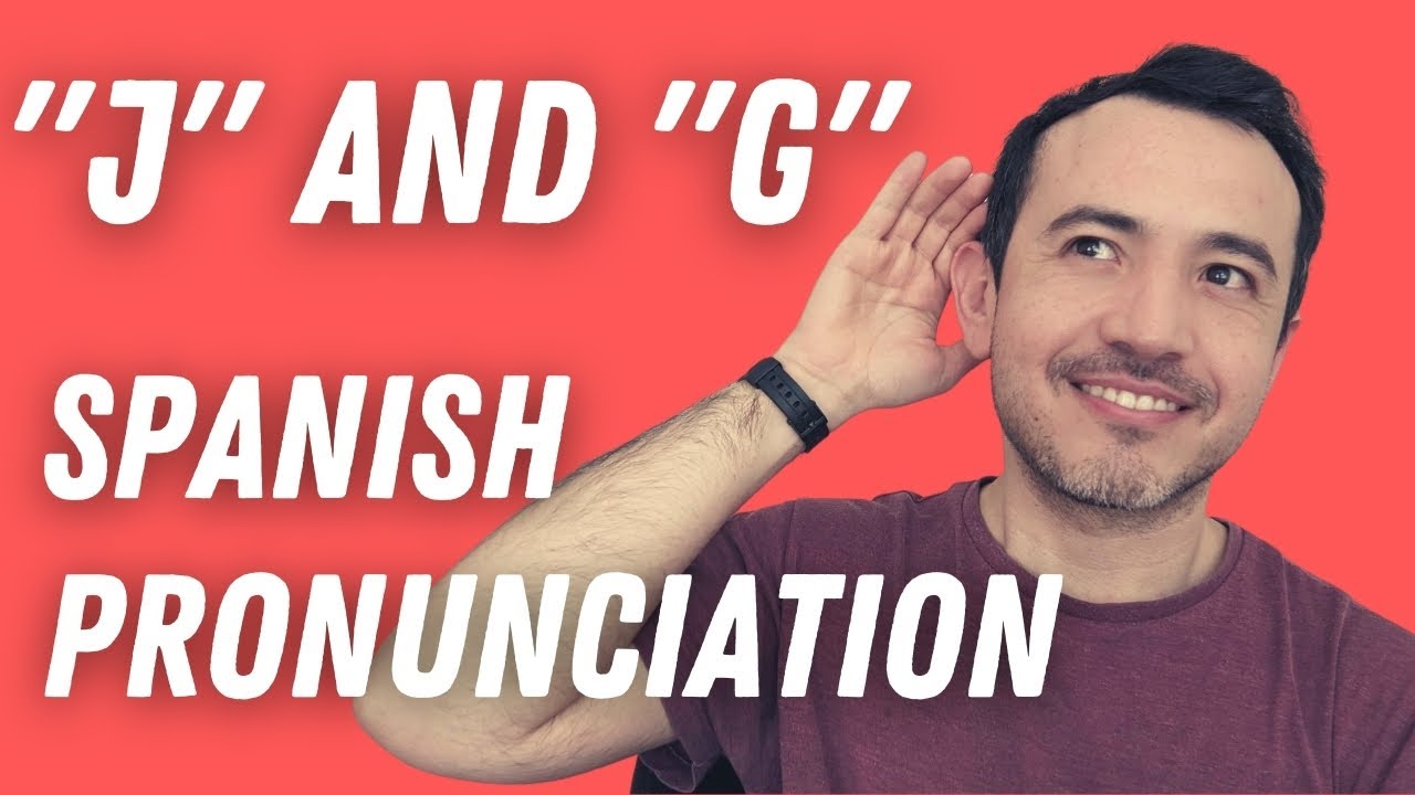 Spanish pronunciation of J and G.