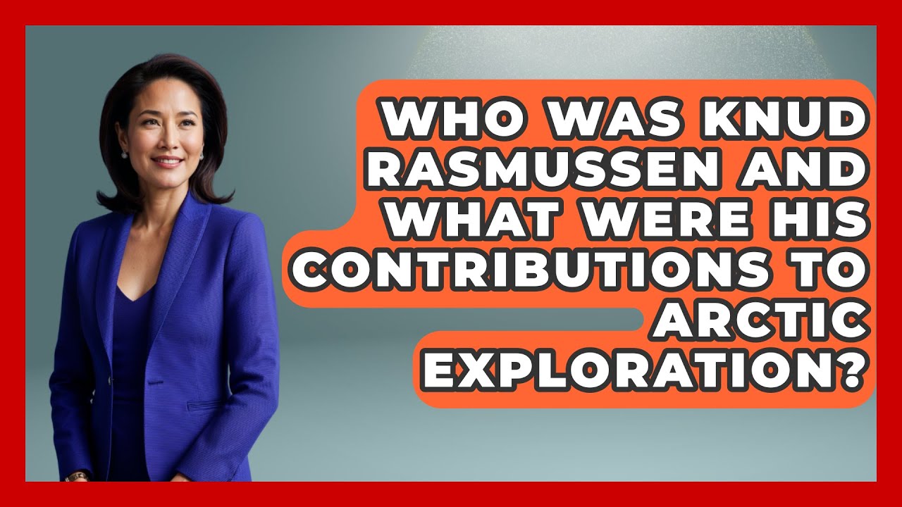 Who Was Knud Rasmussen and What Were His Contributions to Arctic Exploration?