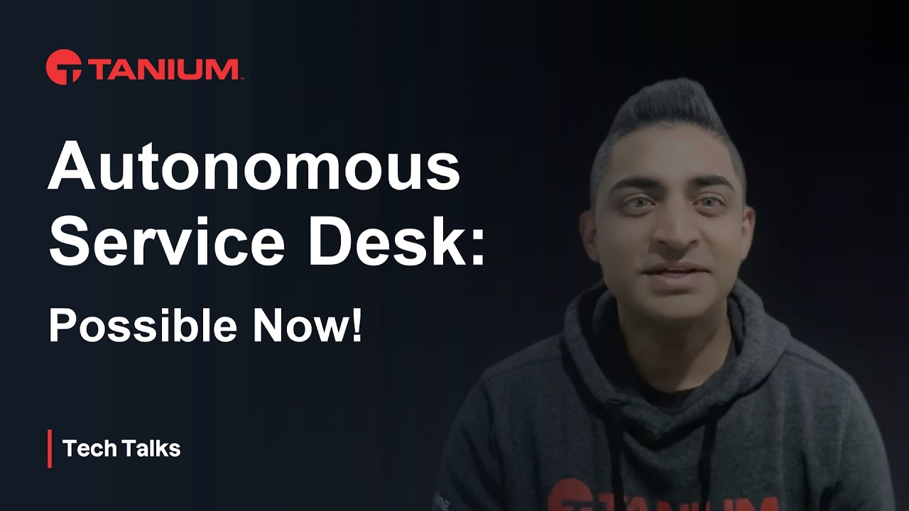 Autonomous Service Desk: Possible NOW - Tanium Tech Talks #155