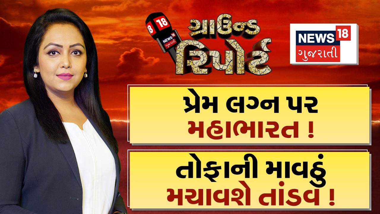 Ground Report | પ્રેમ લગ્ન પર મહાભારત ! | તોફાની માવઠું મચાવશે તાંડવ ! | Prime Time |News18 Gujarati