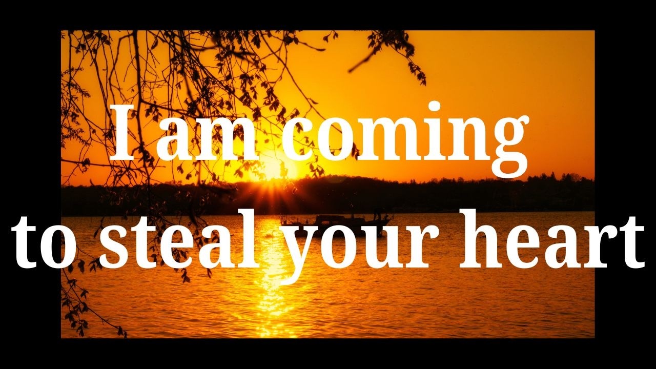 Get ready My Darling, I am coming to steal your heart
