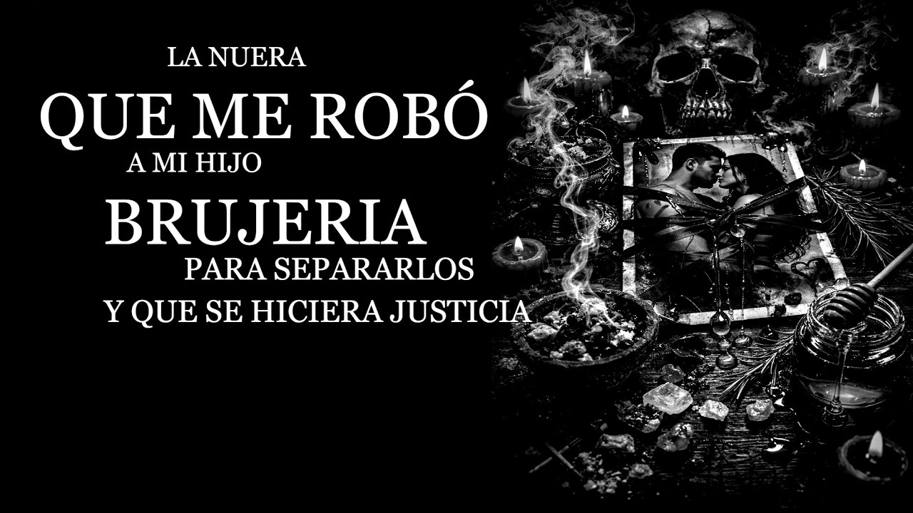 La nuera que me robó a mi hijo brujería para separarlos y que se hiciera justicia