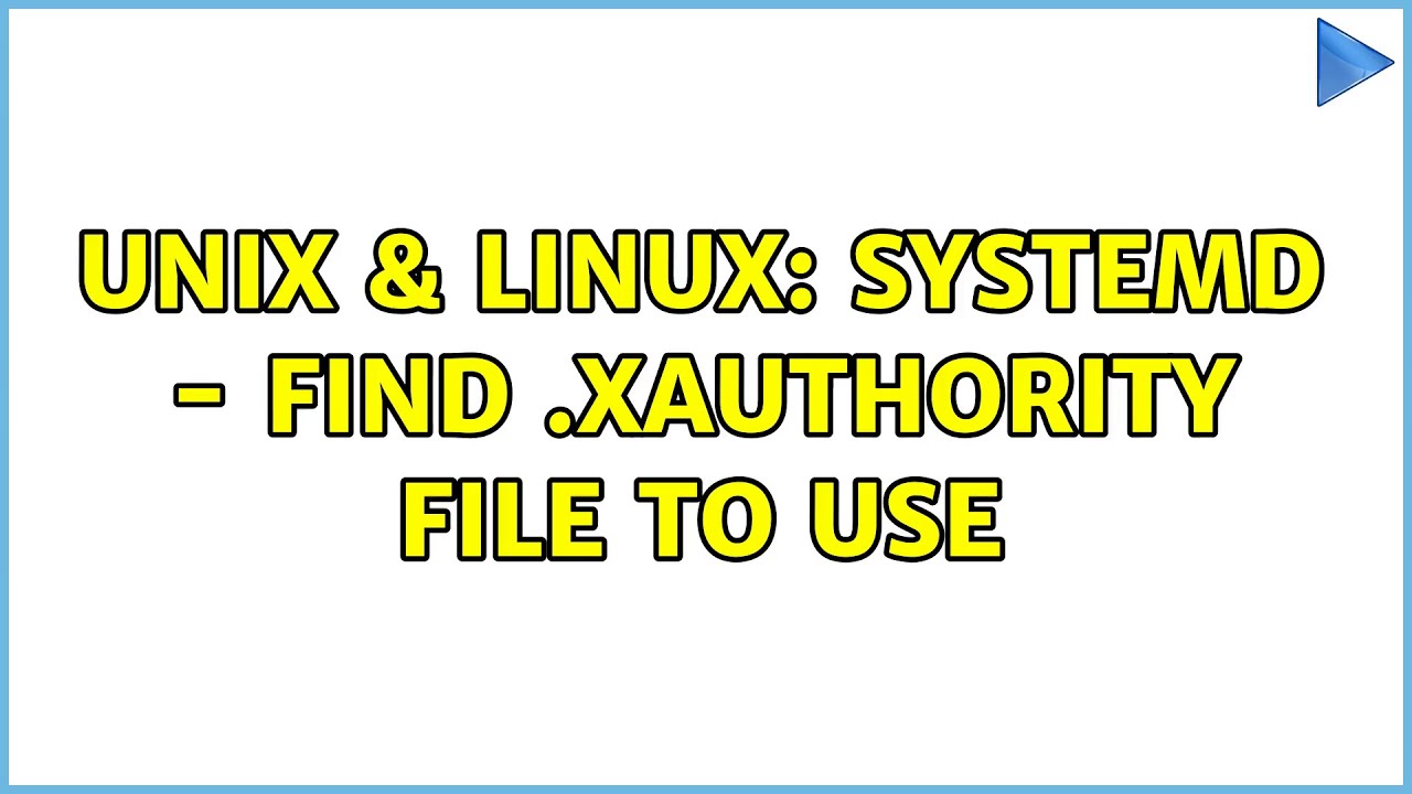 Unix & Linux: Systemd - Find .Xauthority file to use (2 Solutions!!)