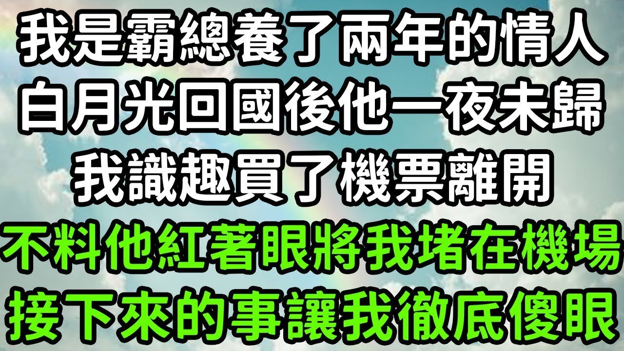 我是霸總養了兩年的情人，白月光回國後他一夜未歸，我識趣買了機票離開，不料他紅著眼將我堵在機場，接下來的事讓我徹底傻眼！#枫林晚霞#中老年幸福人生#為人處世#生活經驗#情感故事#花开富贵