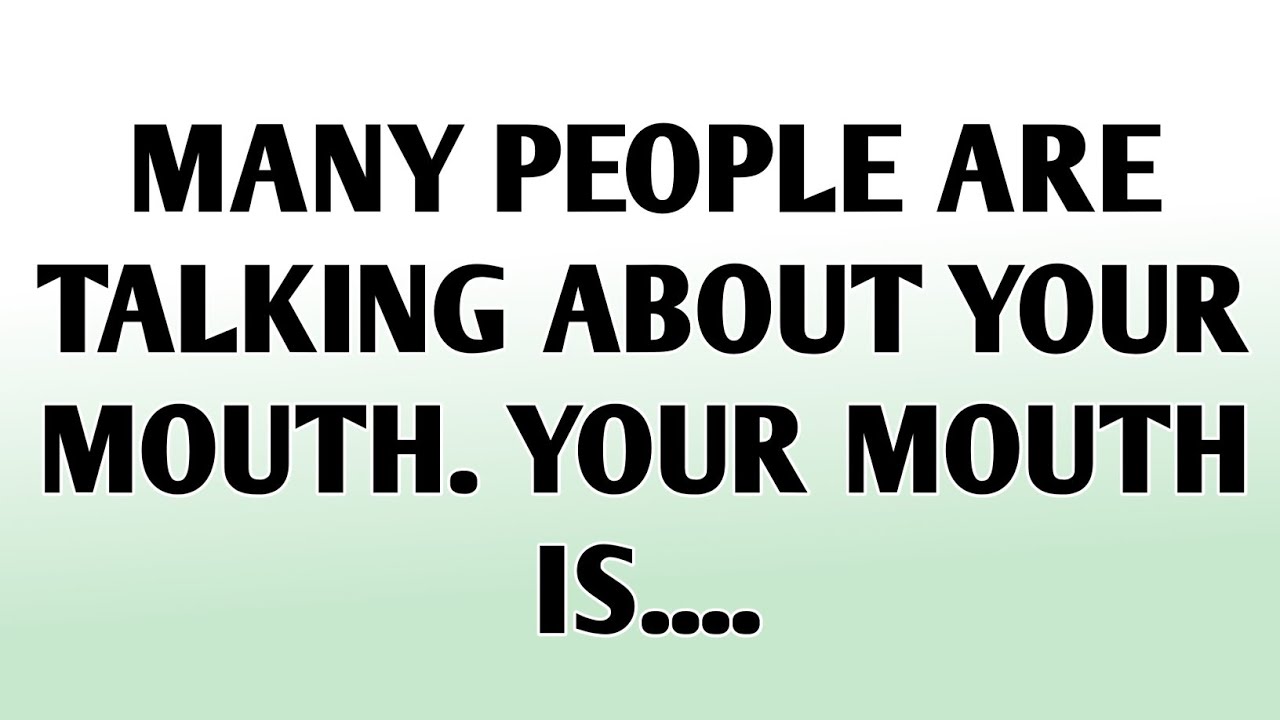 💸Many people are talking about your mouth. Your mouth is....