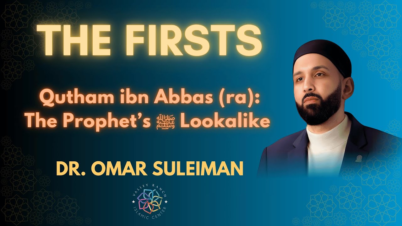 Qutham ibn Abbas (ra): The Prophet’s ﷺ Lookalike | The Firsts | Dr. Omar Suleiman