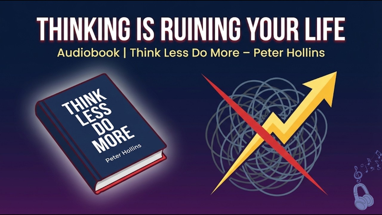 Thinking Is Ruining Your Life | Think Less Do More by Peter Hollins (Full Audiobook)